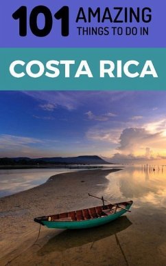 101 Amazing Things to Do in Costa Rica: Costa Rica Travel Guide - Amazing Things