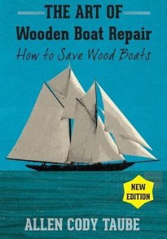 The Art of Wooden Boat Repair: How to Save Wood Boats - Taube, Allen Cody