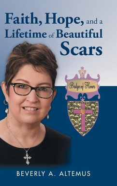 Faith, Hope, and a Lifetime of Beautiful Scars - Altemus, Beverly A.