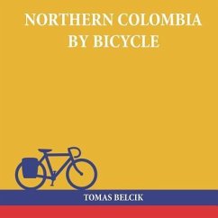 Northern Colombia by Bicycle: Cycling Cartagena via Santa Marta, Bucaramanga and Santa Cruz de Mompox back to the Caribbean coast (Travel Pictorial) - Belcik, Tomas