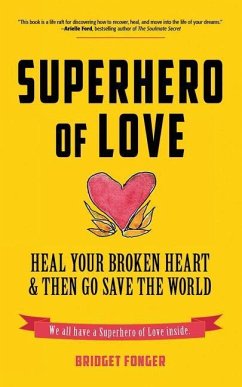 Superhero of Love: Heal Your Broken Heart & Then Go Save the World - Fonger, Bridget