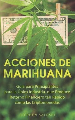 Acciones de Marihuana: Guía para Principiantes para la Única Industria que Produce Retorno Financiero tan Rápido como las Criptomonedas (Libr - Satoshi, Stephen