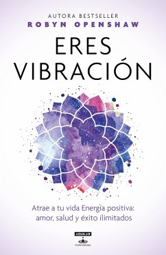 Eres Vibración / Vibe: Unlock the Energetic Frequencies of Limitless Health, Lov E & Success - Openshaw, Robyn