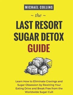 The Last Resort Sugar Detox Guide: Learn How Quickly and Easily Detox from Sugar and Stop Cravings Completely - Collins, Michael