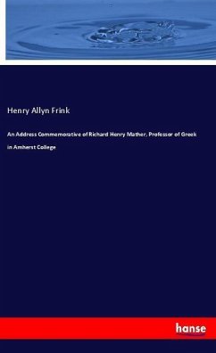 An Address Commemorative of Richard Henry Mather, Professor of Greek in Amherst College - Frink, Henry Allyn