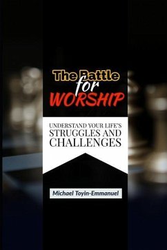 The Battle for Worship: Understand Your Life's Struggles and Challenges - Toyin-Emmanuel, Michael