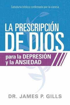 La Prescripción de Dios Para La Depresión Y La Ansiedad / God's RX for Depression and Anxiety - Gills, James P