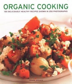 Organic Cooking: 150 Deliciously Healthy Recipes Shown in 250 Photographs - Spevack, Ysanne