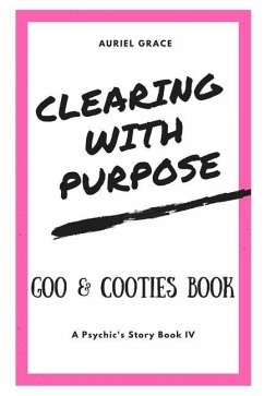 Clearing with Purpose - A Psychic's Story: Goo & Cooties Book - Grace, Auriel