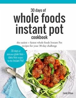 30 Days of Whole Foods Instant Pot Cookbook: The Easiest + Fastest Whole Foods Instant Pot Recipes For Your 30-Day Challenge - Othan, Emily