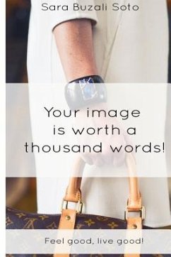 Your image is worth a thousand words!: Feel good, live good! - Buzali Soto, Sara