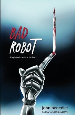 Bad Robot: A High-Tech Medical Thriller - Benedict, John