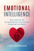 Emotional Intelligence: How to Increase Eq by Exploring Your Unconscious & Integrating Your Shadow