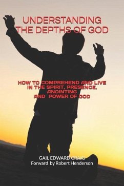 Understanding the Depths of God: How to Comprehend and Live in the Spirit, Presence, Anointing and Power of God - Craig, Gail Edward