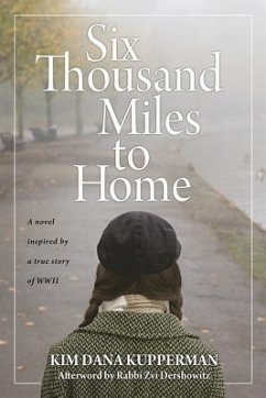 Six Thousand Miles to Home: A Novel Inspired by a True Story of World War II - Kupperman, Kim Dana; Dershowitz, Rabbi Zvi