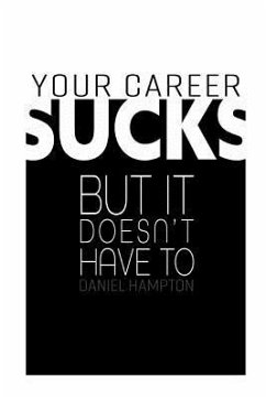 Your Career Sucks: But It Doesn't Have to - Hampton, Daniel