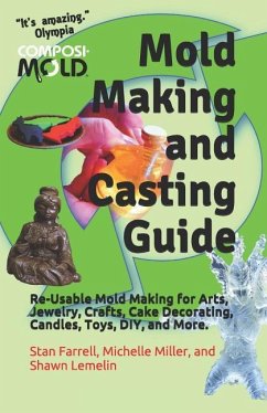 Mold Making and Casting Guide: Re-Usable Mold Making for Arts, Jewelry, Crafts, Cake Decorating, Candles, Toys, DIY, and More. - Lemelin, Shawn; Miller, Michelle; Farrell, Stan