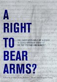 A Right to Bear Arms?: The Contested Role of History in Contemporary Debates on the Second Amendment