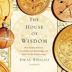 The House of Wisdom: How Arabic Science Saved Ancient Knowledge and Gave Us the Renaissance - Al-Khalili, Jim