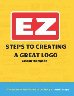 EZ Steps to Creating a Great Logo: The Comprehensive Guide to Creating a Timeless Logo - Thompson, Joseph