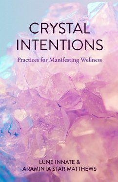 Crystal Intentions: Practices for Manifesting Wellness (Crystal Book, Crystals Meanings) - Innate, Lune; Star Matthews, Araminta