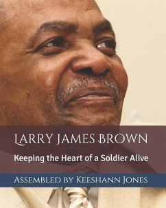 Larry James Brown: Keeping the Heart of a Soldier Alive - Jones, Keeshann; Brown, Larry James