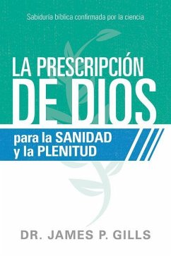 La Prescripción de Dios Para La Sanidad Y La Plenitud / God's RX for Health and Wholeness - Gills, James P