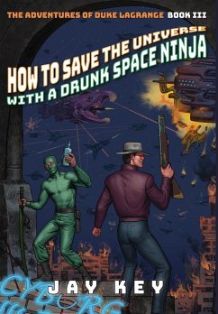 How to Save the Universe with a Drunk Space Ninja - Key, Jay