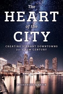 The Heart of the City: Creating Vibrant Downtowns for a New Century - Garvin, Alexander