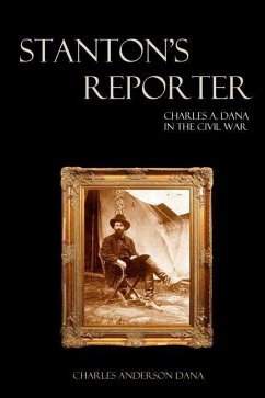 Stanton's Reporter: Charles A. Dana in the Civil War - Dana, Charles Anderson