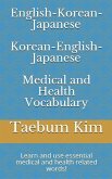 English-Korean-Japanese Korean-English-Japanese Medical and Health Vocabulary: Learn and Use Essential Medical and Health Related Words!