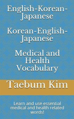 English-Korean-Japanese Korean-English-Japanese Medical and Health Vocabulary: Learn and Use Essential Medical and Health Related Words! - Kim, Taebum