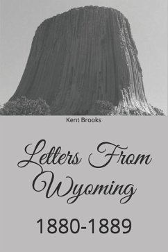 Letters From Wyoming: 1880-1889 - Brooks, Kent