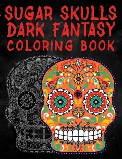 Sugar Skulls Dark Fantasy Coloring Book: Coloring Book For Adults With Fantasy Style Spiritual Line Art Drawings - Marky, Adam And
