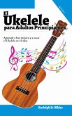 El Ukelele para Adultos Principiantes: Aprende a leer música y a tocar el Ukelele en 10 días (eBook, ePUB)