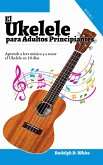 El Ukelele para Adultos Principiantes: Aprende a leer música y a tocar el Ukelele en 10 días (eBook, ePUB) El Ukelele para Adultos Principiantes: Aprende a leer música y a tocar el Ukelele en 10 días (eBook, ePUB)