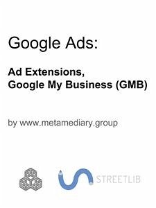 Google Ads: Ad Extensions and Google My Business (GMB) (fixed-layout eBook, ePUB) - www.metamediary.group
