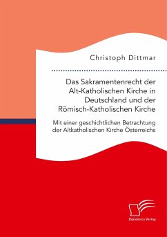 Das Sakramentenrecht der Alt-Katholischen Kirche in Deutschland und der Römisch-Katholischen Kirche. Mit einer geschichtlichen Betrachtung der Altkatholischen Kirche Österreichs - Dittmar, Christoph