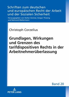 Grundlagen, Wirkungen und Grenzen des tarifdispositiven Rechts in der Arbeitnehmerüberlassung - Corzelius, Christoph