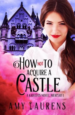 How Not To Acquire A Castle (Kaditeos, #1) (eBook, ePUB) - Laurens, Amy