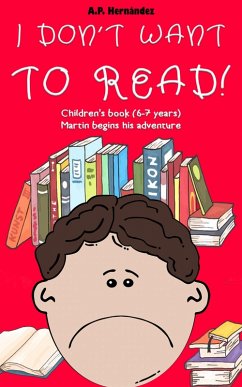 I Don't Want to Read! : Children's Book (6-7 Years). Martin Begins His Adventure (eBook, ePUB) - Hernandez, A. P.