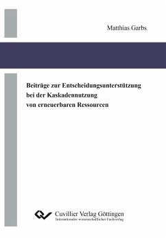 Beiträge zur Entscheidungsunterstützung bei der Kaskadennutzung von erneuerbaren Ressourcen - Garbs, Matthias