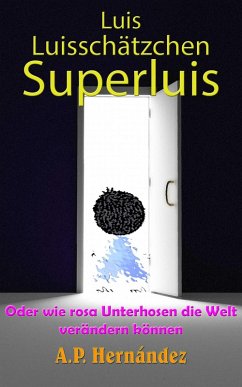 Luis, Luisschatzchen, Superluis : oder wie rosa Unterhosen die Welt verandern konnen (eBook, ePUB) - Hernandez, A. P.