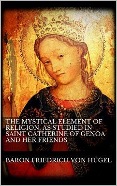 The Mystical Element of Religion, as studied in Saint Catherine of Genoa and her friends. (eBook, ePUB)