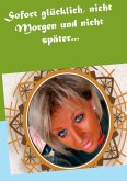 Sofort glücklich, nicht Morgen und nicht später... (eBook, ePUB) Sofort glücklich, nicht Morgen und nicht später... (eBook, ePUB)