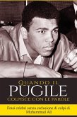 "Quando il pugile colpisce con le parole: frasi celebri senza esclusione di colpi di Muhammad Ali&#8221; (Boxe - Muhammad Ali - Cassius Clay) (eBook, ePUB)