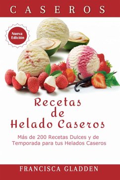 Cover Recetas de Helado Caseros: Más de 200 Recetas Dulces y de Temporada para tus Helados Caseros (eBook, ePUB)