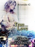 True... Love (Riverside, #2) (eBook, ePUB) True... Love (Riverside, #2) (eBook, ePUB)
