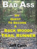 Bad Ass - My Quest to Become a Back Woods Trail Runner (and other obsessive goals) (eBook, ePUB)