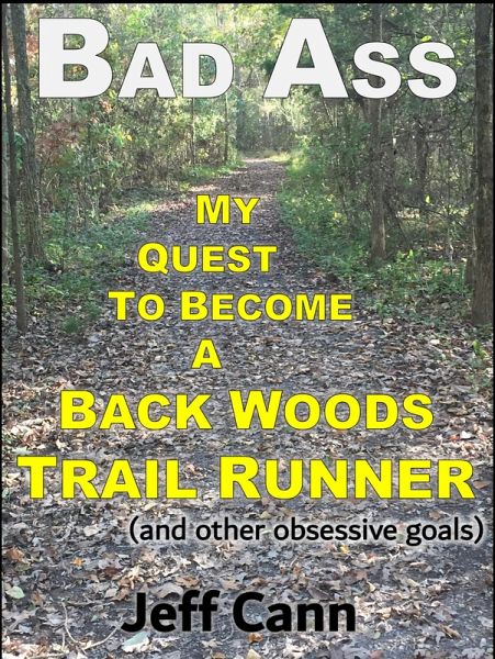 Bad Ass - My Quest to Become a Back Woods Trail Runner (and other obsessive goals) (eBook, ePUB) Bad Ass - My Quest to Become a Back Woods Trail Runner (and other obsessive goals) (eBook, ePUB)